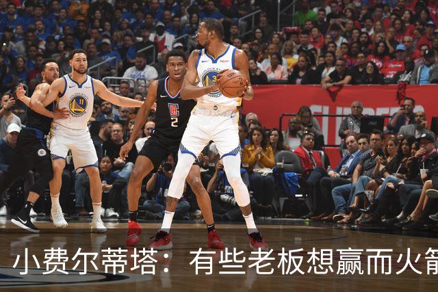 小费尔蒂塔：有些老板想赢而火箭必须赢 夺冠是我们唯一的目标