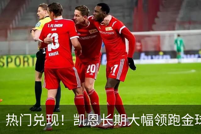 热门兑现！凯恩长期大幅领跑金球奖获奖赔率，最终成功捧起金杯